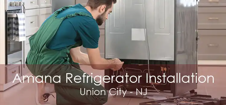 Amana Refrigerator Installation Union City - NJ