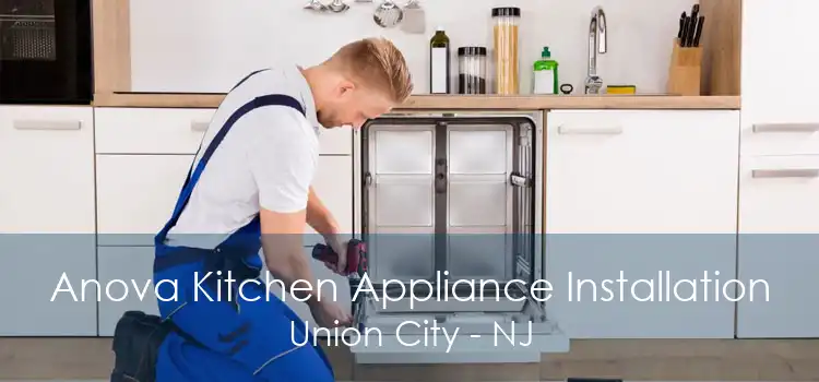 Anova Kitchen Appliance Installation Union City - NJ