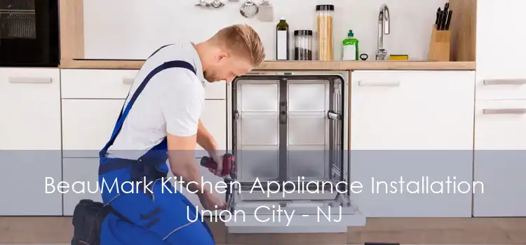 BeauMark Kitchen Appliance Installation Union City - NJ