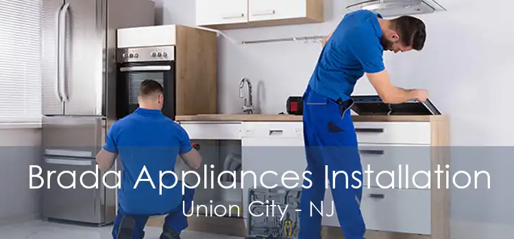 Brada Appliances Installation Union City - NJ