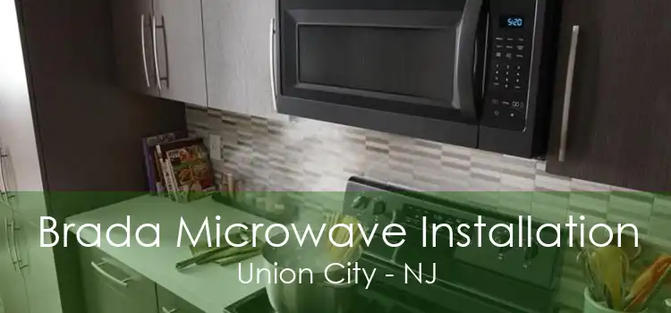 Brada Microwave Installation Union City - NJ