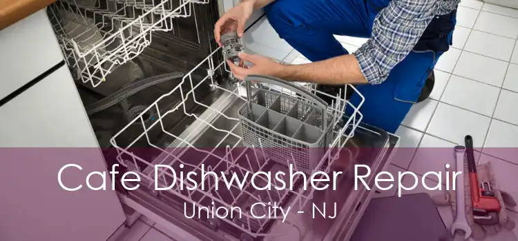 Cafe Dishwasher Repair Union City - NJ