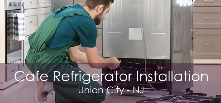 Cafe Refrigerator Installation Union City - NJ