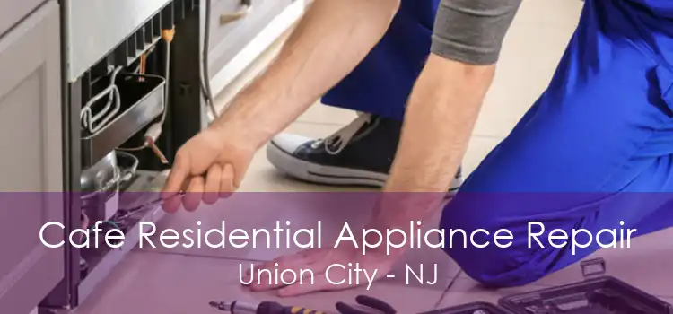 Cafe Residential Appliance Repair Union City - NJ