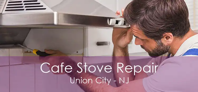 Cafe Stove Repair Union City - NJ