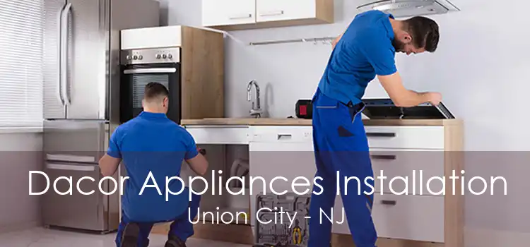 Dacor Appliances Installation Union City - NJ