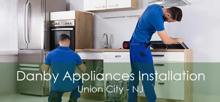 Danby Appliances Installation Union City - NJ