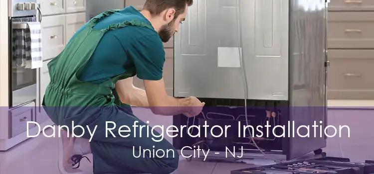 Danby Refrigerator Installation Union City - NJ