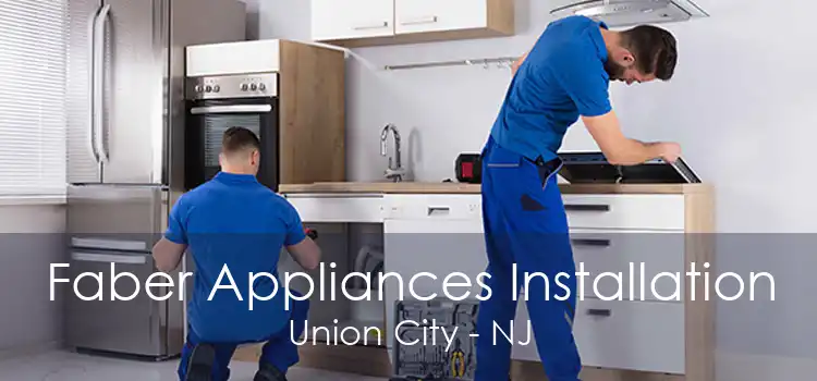 Faber Appliances Installation Union City - NJ