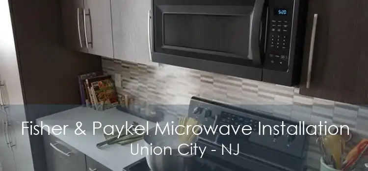 Fisher & Paykel Microwave Installation Union City - NJ