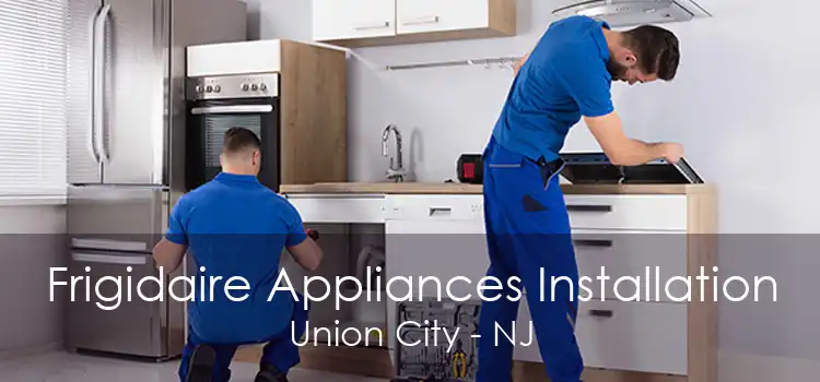 Frigidaire Appliances Installation Union City - NJ