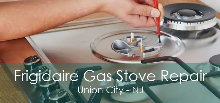 Frigidaire Gas Stove Repair Union City - NJ