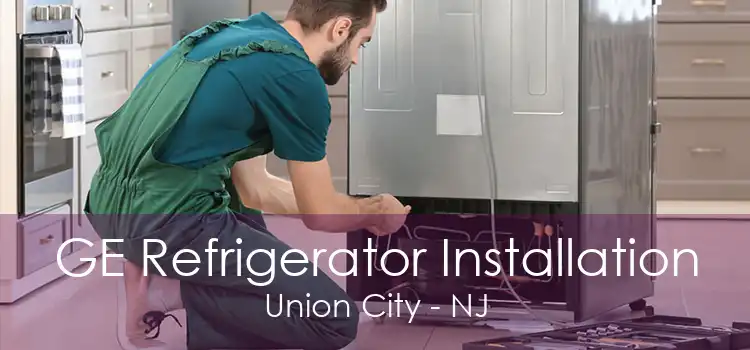 GE Refrigerator Installation Union City - NJ