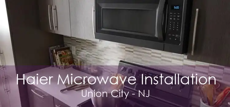 Haier Microwave Installation Union City - NJ