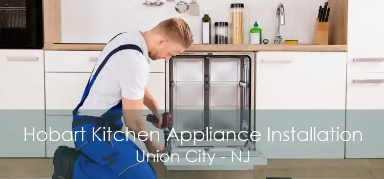 Hobart Kitchen Appliance Installation Union City - NJ