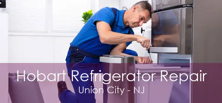 Hobart Refrigerator Repair Union City - NJ