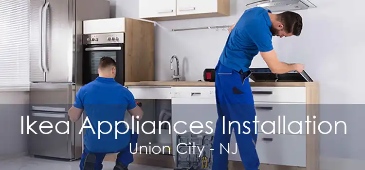 Ikea Appliances Installation Union City - NJ