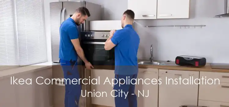 Ikea Commercial Appliances Installation Union City - NJ