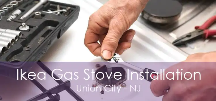 Ikea Gas Stove Installation Union City - NJ