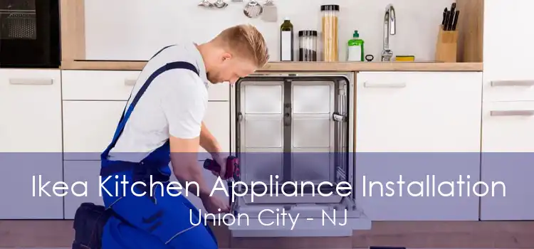 Ikea Kitchen Appliance Installation Union City - NJ