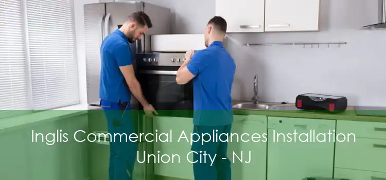 Inglis Commercial Appliances Installation Union City - NJ