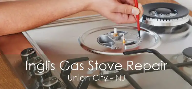 Inglis Gas Stove Repair Union City - NJ