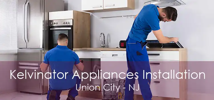 Kelvinator Appliances Installation Union City - NJ