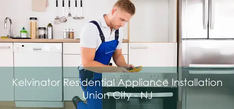 Kelvinator Residential Appliance Installation Union City - NJ