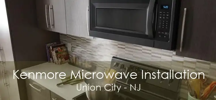 Kenmore Microwave Installation Union City - NJ