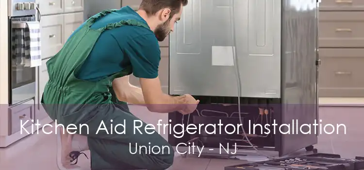 Kitchen Aid Refrigerator Installation Union City - NJ