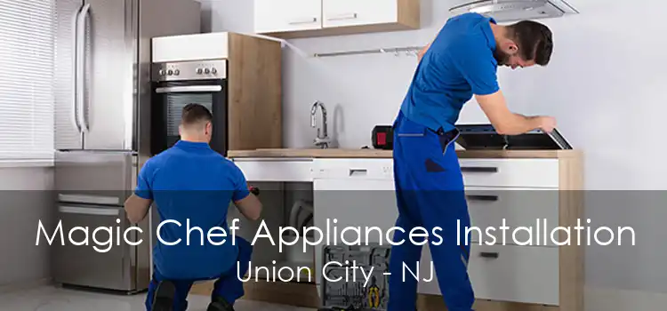 Magic Chef Appliances Installation Union City - NJ