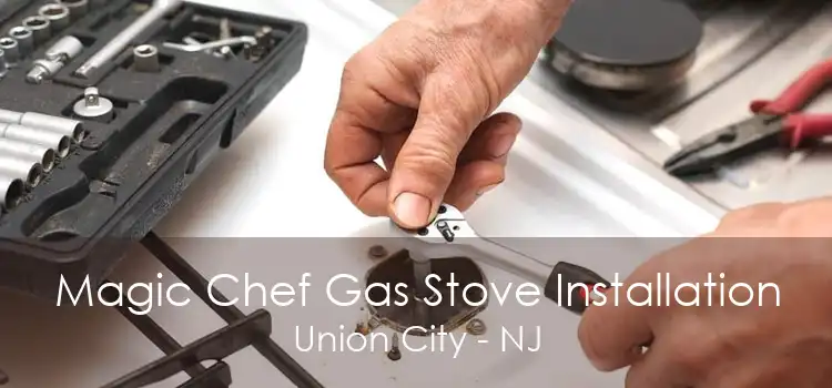 Magic Chef Gas Stove Installation Union City - NJ