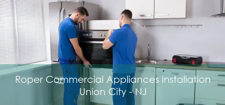 Roper Commercial Appliances Installation Union City - NJ