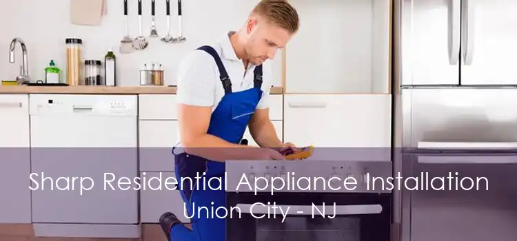 Sharp Residential Appliance Installation Union City - NJ