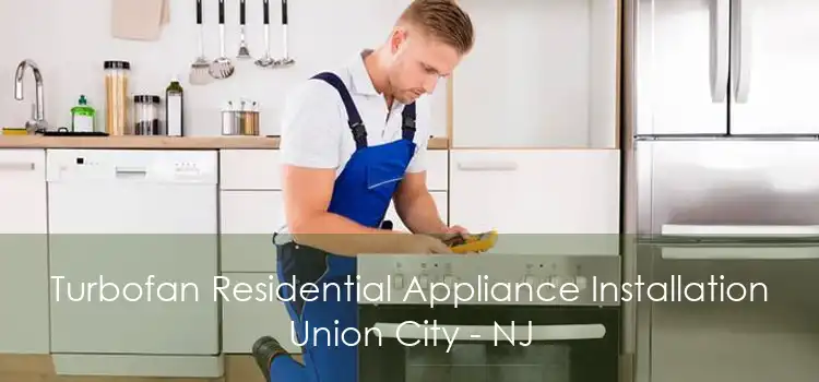 Turbofan Residential Appliance Installation Union City - NJ