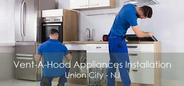 Vent-A-Hood Appliances Installation Union City - NJ