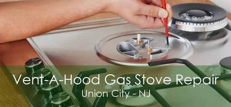 Vent-A-Hood Gas Stove Repair Union City - NJ