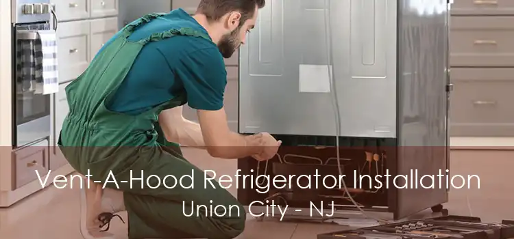 Vent-A-Hood Refrigerator Installation Union City - NJ