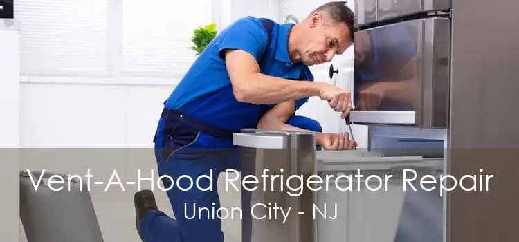 Vent-A-Hood Refrigerator Repair Union City - NJ