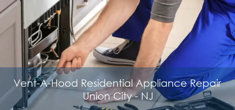 Vent-A-Hood Residential Appliance Repair Union City - NJ