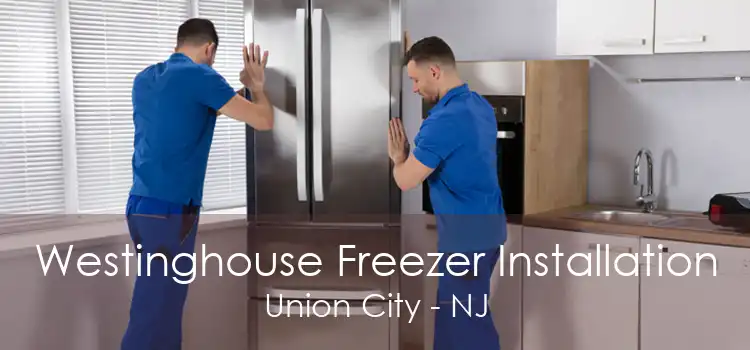 Westinghouse Freezer Installation Union City - NJ