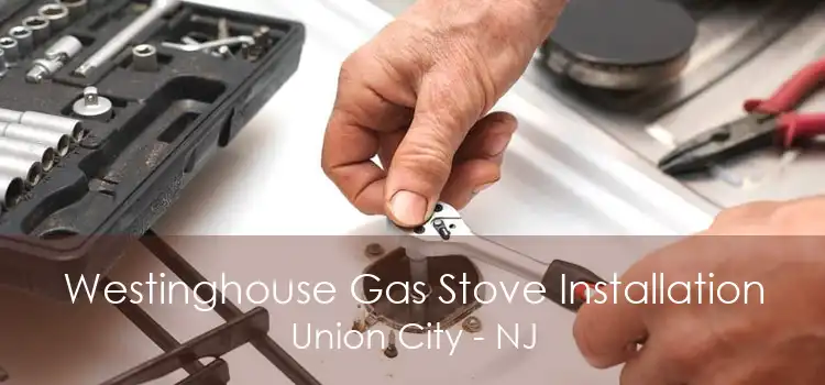 Westinghouse Gas Stove Installation Union City - NJ