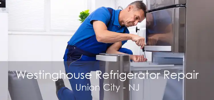 Westinghouse Refrigerator Repair Union City - NJ