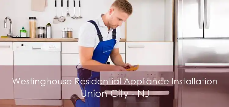 Westinghouse Residential Appliance Installation Union City - NJ