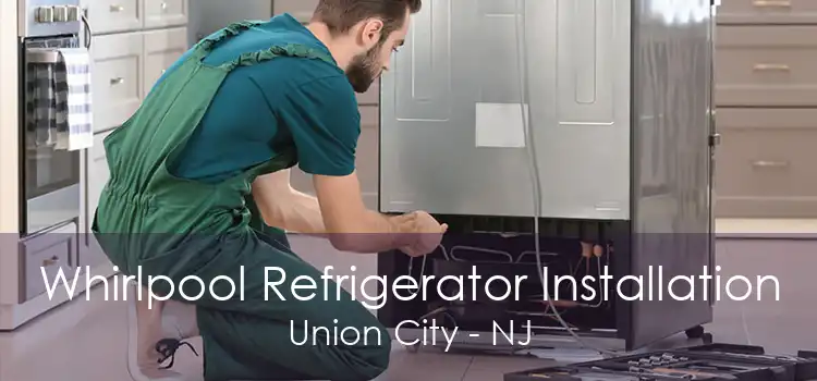 Whirlpool Refrigerator Installation Union City - NJ