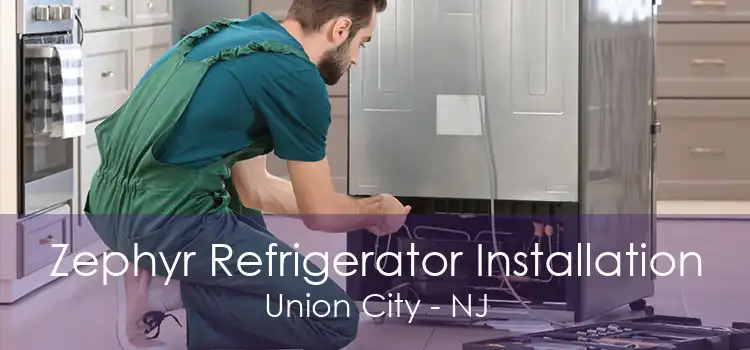 Zephyr Refrigerator Installation Union City - NJ